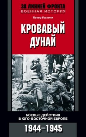 Обложка книги «Кровавый Дунай. Боевые действия в Юго-Восточной Европе. 1944-1945» — Петер Гостони