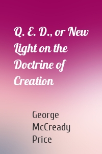 Q. E. D., or New Light on the Doctrine of Creation