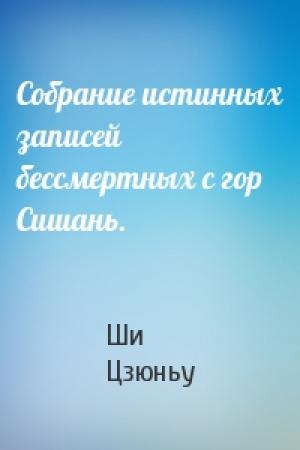 Обложка книги «Собрание истинных записей бессмертных с гор Сишань.» — Ши Цзюньу