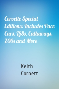 Corvette Special Editions: Includes Pace Cars, L88s, Callaways, Z06s and More