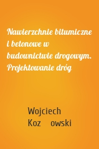 Nawierzchnie bitumiczne i betonowe w budownictwie drogowym. Projektowanie dróg