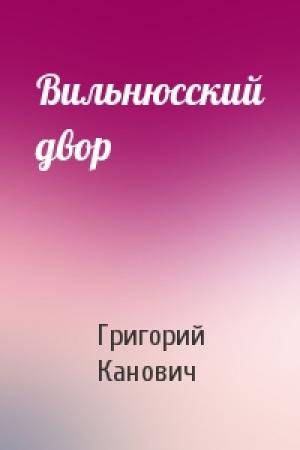 Обложка книги «Вильнюсский двор» — Григорий Канович