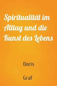 Spiritualität im Alltag und die Kunst des Lebens