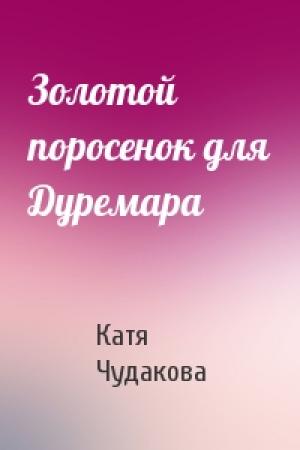 Обложка книги «Золотой поросенок для Дуремара» — Катя Чудакова