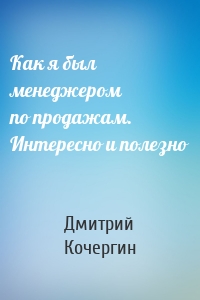 Как я был менеджером по продажам. Интересно и полезно