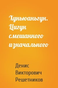 Хуньюаньгун. Цигун смешанного изначального