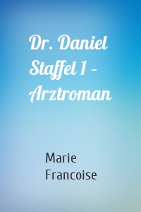 Dr. Daniel Staffel 1 – Arztroman