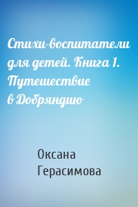 Стихи-воспитатели для детей. Книга 1. Путешествие в Добряндию