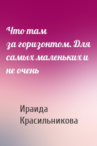 Что там за горизонтом. Для самых маленьких и не очень