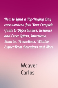 How to Land a Top-Paying Day care workers Job: Your Complete Guide to Opportunities, Resumes and Cover Letters, Interviews, Salaries, Promotions, What to Expect From Recruiters and More