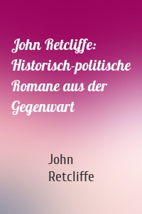 John Retcliffe: Historisch-politische Romane aus der Gegenwart