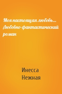 Моя настоящая любовь… Любовно-фантастический роман