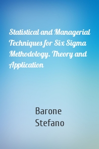 Statistical and Managerial Techniques for Six Sigma Methodology. Theory and Application