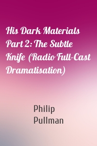 His Dark Materials Part 2: The Subtle Knife (Radio Full-Cast Dramatisation)