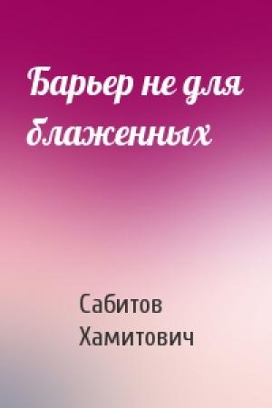 Обложка книги «Барьер не для блаженных» — Сабитов Хамитович