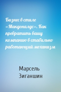 Бизнес в стиле «Макдоналдс». Как превратить вашу компанию в стабильно работающий механизм