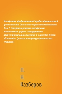 Экспертная профилактика в правоохранительной деятельности (психолого-педагогический аспект). Том I. Алгоритм решения экспертами тактических задач с сотрудниками правоохранительных органов в служебно-боевой обстановке (режим контртеррористических операций)