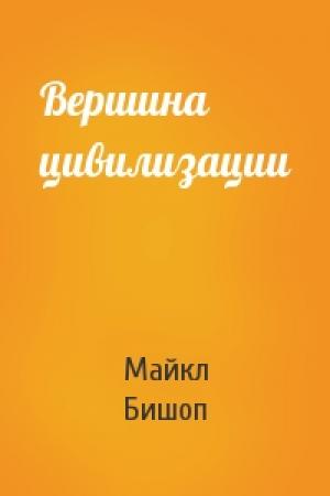 Обложка книги «Вершина цивилизации» — Майкл Бишоп