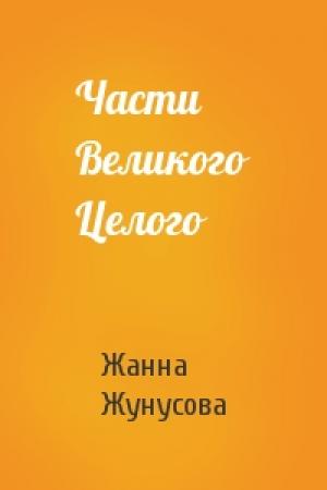 Обложка книги «Части Великого Целого» — Жанна Жунусова