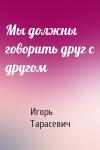 Игорь Тарасевич - Мы должны говорить друг с другом