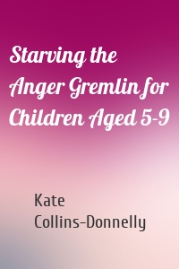 Starving the Anger Gremlin for Children Aged 5-9