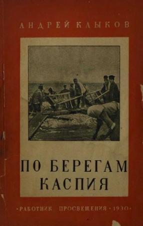 Обложка книги «По берегам Каспия. От Апшерона до Терека (с 25 фотографиями и картой)» — Андрей Алексеевич Клыков