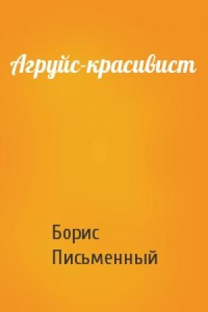 Обложка книги «Агруйс-красивист» — Борис Письменный