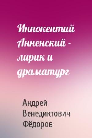Обложка книги «Иннокентий Анненский - лирик и драматург» — Андрей Венедиктович Фёдоров