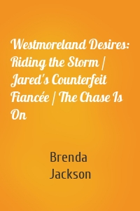 Westmoreland Desires: Riding the Storm / Jared's Counterfeit Fiancée / The Chase Is On