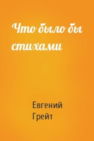 Обложка книги «Что было бы стихами» — Евгений Грейт