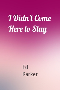 I Didn't Come Here to Stay