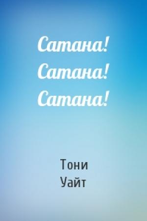 Обложка книги «Сатана! Сатана! Сатана!» — Тони Уайт