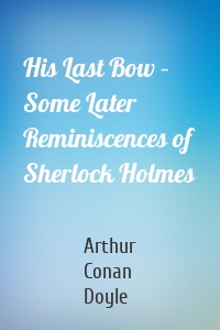 His Last Bow – Some Later Reminiscences of Sherlock Holmes