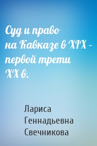 Суд и право на Кавказе в XIX – первой трети ХХ в.