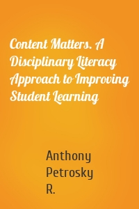 Content Matters. A Disciplinary Literacy Approach to Improving Student Learning