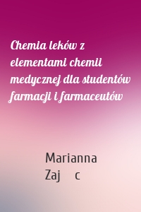 Chemia leków z elementami chemii medycznej dla studentów farmacji i farmaceutów