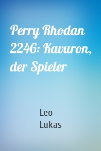 Perry Rhodan 2246: Kavuron, der Spieler