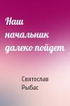 Святослав Рыбас - Наш начальник далеко пойдет