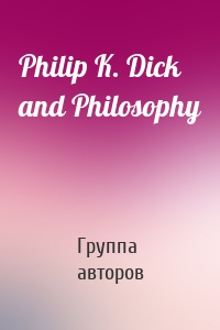 Philip K. Dick and Philosophy