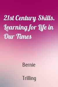 21st Century Skills. Learning for Life in Our Times