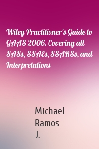 Wiley Practitioner's Guide to GAAS 2006. Covering all SASs, SSAEs, SSARSs, and Interpretations