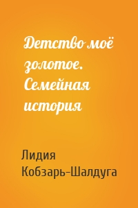 Детство моё золотое. Семейная история