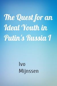 The Quest for an Ideal Youth in Putin's Russia I