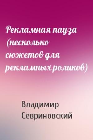 Обложка книги «Рекламная пауза (несколько сюжетов для рекламных роликов)» — Владимир Севриновский
