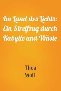Im Land des Lichts: Ein Streifzug durch Kabylie und Wüste
