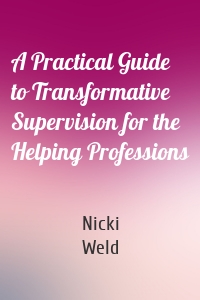 A Practical Guide to Transformative Supervision for the Helping Professions