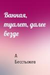 А Бесстыжев - Ванная, туалет, далее везде