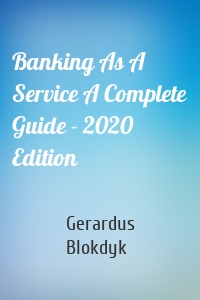 Banking As A Service A Complete Guide - 2020 Edition