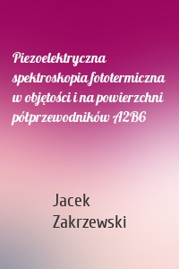 Piezoelektryczna spektroskopia fototermiczna w objętości i na powierzchni półprzewodników A2B6