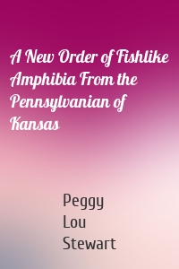 A New Order of Fishlike Amphibia From the Pennsylvanian of Kansas